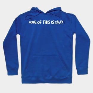 None of This is Okay (for dark colors) Hoodie